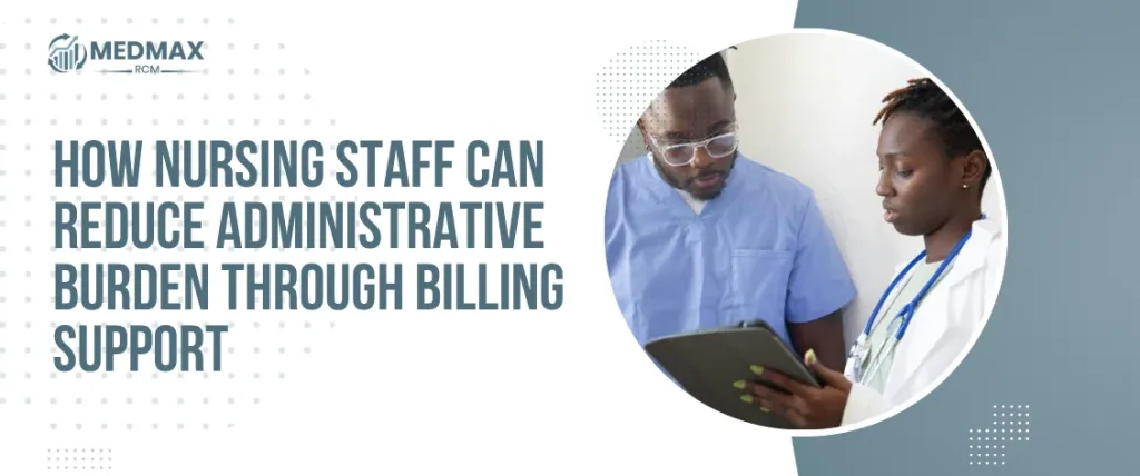 How Nursing Staff Can Reduce Administrative Burden Through Billing Support